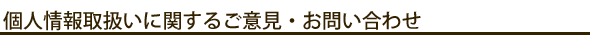 個人情報取扱いに関するご意見・お問合せ